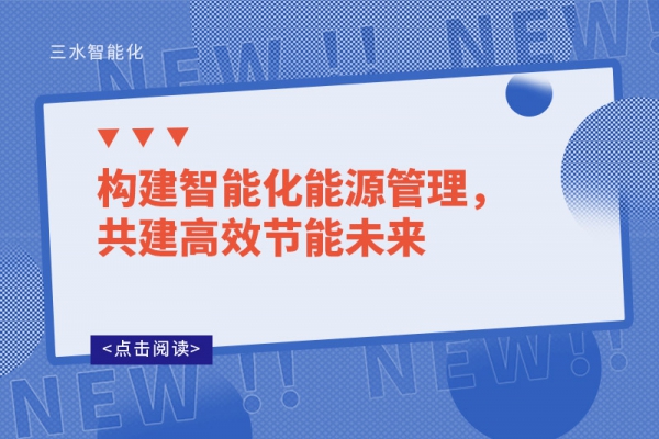 構(gòu)建智能化能源管理，共建高效節(jié)能未來